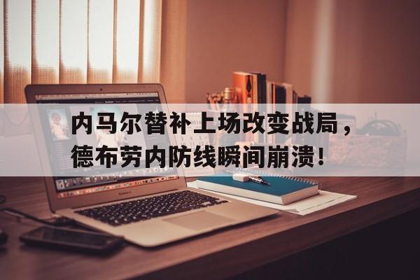 内马尔替补上场改变战局，德布劳内防线瞬间崩溃！